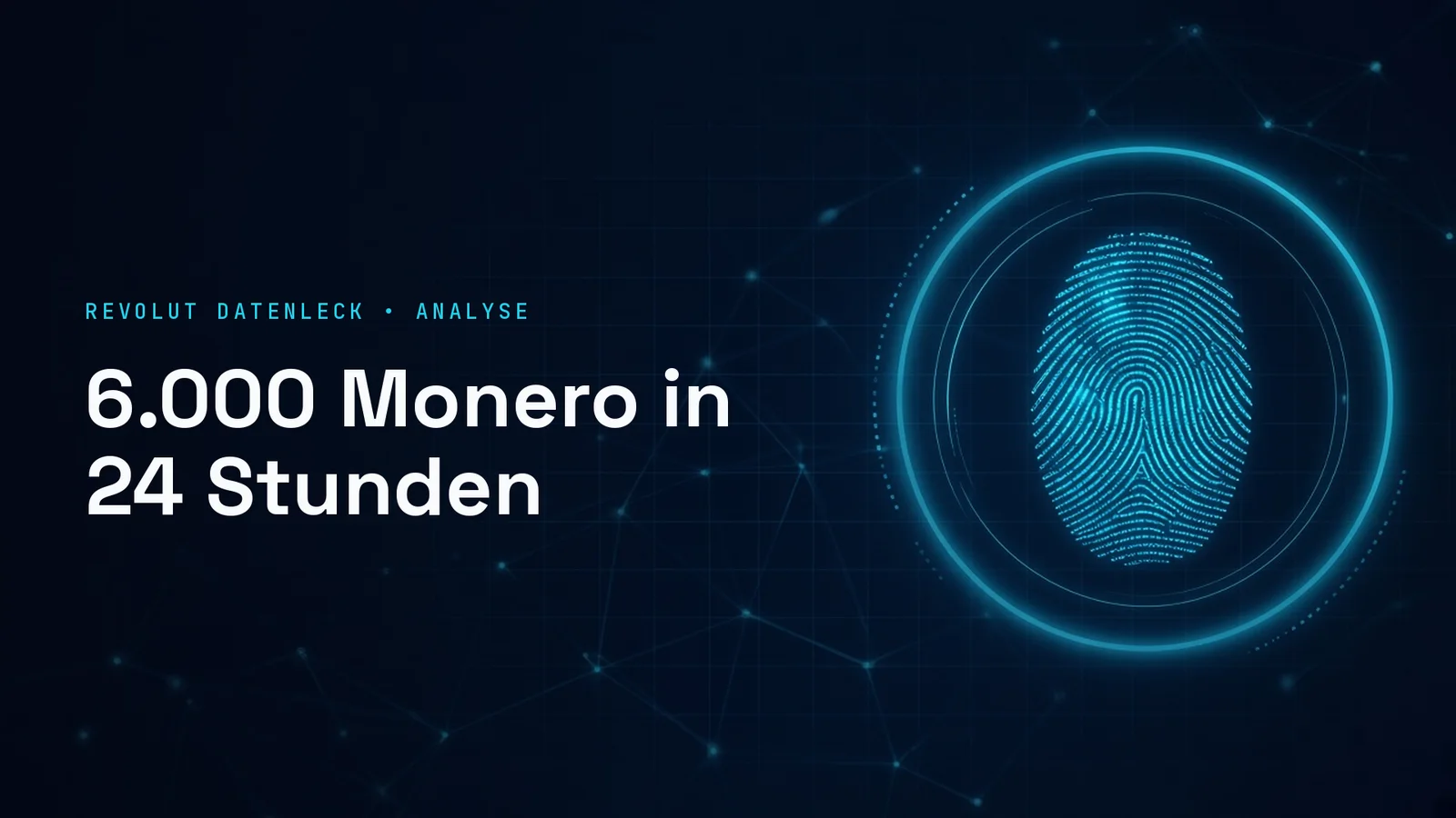Titelbild zeigt einen leuchtenden Fingerabdruck aus feinen Datenlinien im rechten Bilddrittel vor dunklem Nachtblau, links die Kennzeile REVOLUT DATENLECK • ANALYSE und die Schlagzeile 6.000 Monero in 24 Stunden.
