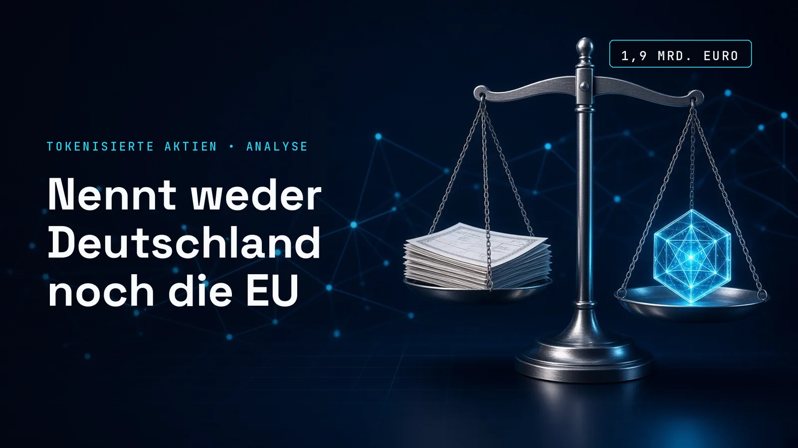 Titelbild einer Analyse: eine beleuchtete Waage mit Aktienzertifikat und digitalem Token vor dunklem Netzwerkhintergrund. Text: TOKENISIERTE AKTIEN • ANALYSE, Nennt weder Deutschland noch die EU, Datenmarke 1,9 Mrd. Euro.