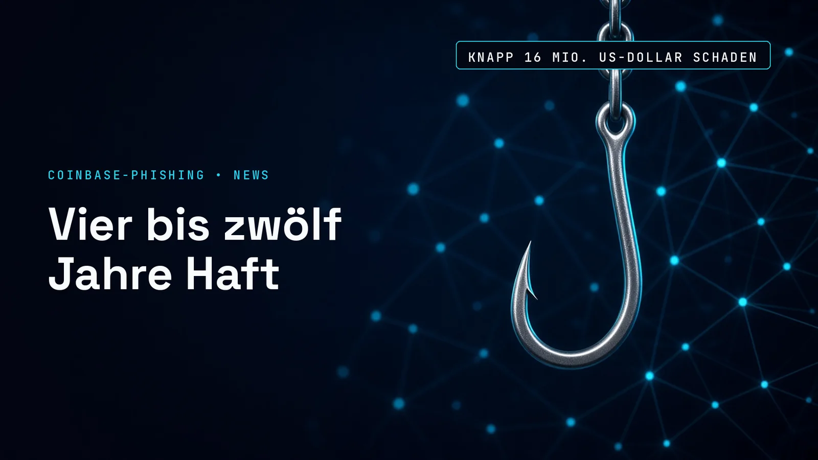 Titelbild zum Coinbase-Phishing-Urteil: ein beleuchteter silberner Angelhaken an einer Kette vor dunklem Nachtblau mit feinem Netzwerkmuster, links die Kennzeile COINBASE-PHISHING • NEWS, die Schlagzeile Vier bis zwölf Jahre Haft und die Datenmarke Knapp 16 Mio. US-Dollar Schaden.